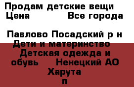 Продам детские вещи  › Цена ­ 1 200 - Все города, Павлово-Посадский р-н Дети и материнство » Детская одежда и обувь   . Ненецкий АО,Харута п.